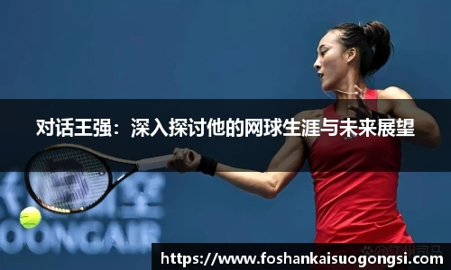 对话王强：深入探讨他的网球生涯与未来展望